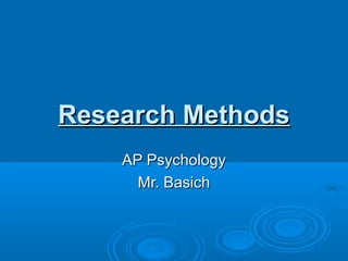 Research MethodsResearch Methods
AP PsychologyAP Psychology
Mr. BasichMr. Basich
 