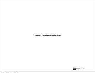 com um tom de voz específico.
quarta-feira, 6 de novembro de 13
 