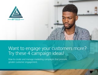 Want to engage your customers more?
Try these 4 campaign ideas!
How to create and manage marketing campaigns that promote
greater customer engagement.
 