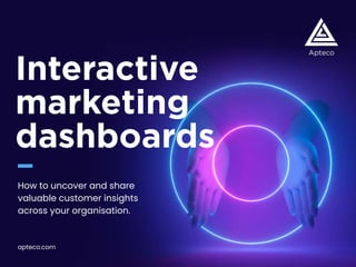 Interactive
marketing
dashboards
How to uncover and share
valuable customer insights
across your organisation.
apteco.com
 