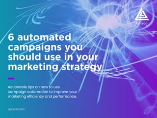 6 automated
campaigns you
should use in your
marketing strategy
Actionable tips on how to use
campaign automation to improve your
marketing efficiency and performance.
apteco.com
 