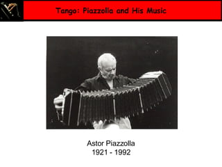 Tango: Piazzolla and His Music Astor Piazzolla 1921 - 1992 