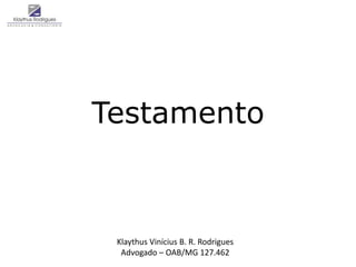 Testamento 
Klaythus Vinícius B. R. Rodrigues 
Advogado – OAB/MG 127.462 
 