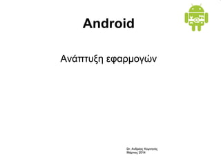 Android
Αλάπηπμε εθαξκνγώλ
Dr. Αλδξέαο Κνκλελόο
Μάξηηνο 2014
 
