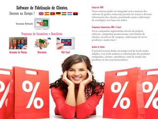 Nosso sistema poder ser integrado com a maioria dos
software de gestão comercial, permite ter acesso a diversar
informações dos clientes, permitindo assim a elaboração
de estratégias com base nos dados.
Integra;áo CRM
Envie campanhas segmentadas através do próprio
software, campanhas promocionais, aniversários de
clientes, incentivos de compras , informação de novos
produtos e muito mais !
Campanhas Segmentadas SMS e E-mail
É possível acessar dados em tempo real de modo muito
simples, você pode análisar as informações dos produtos
comprados, contato, calendários, rank de vendas dos
produtos ou dos seus fornecedores.
Análise de Dados
Software de Fidelização de Clientes.
Sucesso na Europa !
Programa de Incentivos e Benefícios
Acumulo de Pontos Descontos Gift Card
Testemunho McDonald’s
 