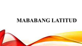 MABABANG LATITUD
 