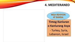 4. MEDITERANEO
Timog Kanluran
o Kanlurang Asya
- Turkey, Syria,
Lebanon, Israel
 