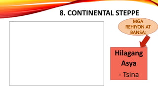 8. CONTINENTAL STEPPE
Hilagang
Asya
- Tsina
 