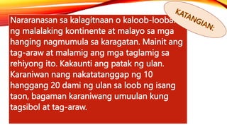 Nararanasan sa kalagitnaan o kaloob-looban
ng malalaking kontinente at malayo sa mga
hanging nagmumula sa karagatan. Mainit ang
tag-araw at malamig ang mga taglamig sa
rehiyong ito. Kakaunti ang patak ng ulan.
Karaniwan nang nakatatanggap ng 10
hanggang 20 dami ng ulan sa loob ng isang
taon, bagaman karaniwang umuulan kung
tagsibol at tag-araw.
 
