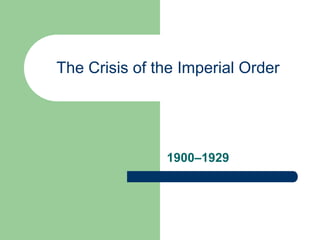 The Crisis of the Imperial Order




               1900–1929
 