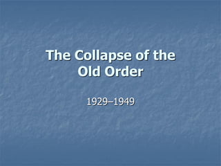 The Collapse of the
    Old Order

     1929–1949
 