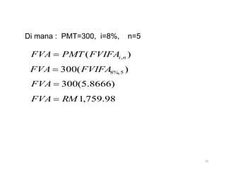 49
)
( ,n
i
FVIFA
PMT
FVA 
)
(
300 5
%,
8
FVIFA
FVA 
)
8666
.
5
(
300

FVA
98
.
759
,
1
RM
FVA 
Di mana : PMT=300, i=8%, n=5
 