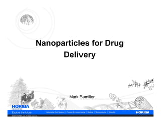 Nanoparticles for Drug
                                           Delivery




                                             Mark Bumiller



© 2013 HORIBA, Ltd. All rights reserved.
 