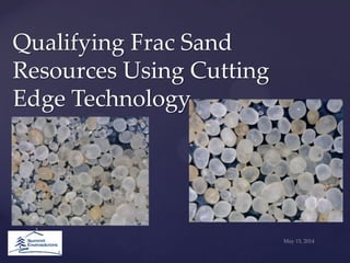 Qualifying Frac Sand
Resources Using Cutting
Edge Technology
 