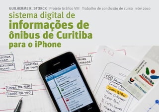 sistema digital de
informações de
ônibus de Curitiba
para o iPhone
GUILHERME R. STORCK Projeto Gráfico VIII Trabalho de conclusão de curso nov 2010
 
