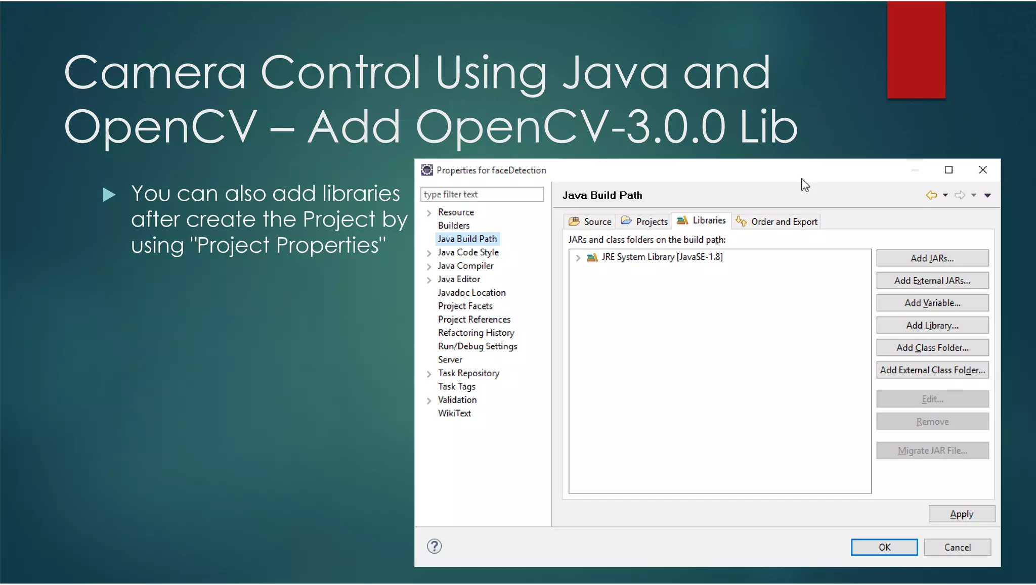 Camera Control Using Java and OpenCV – Add OpenCV-3.0.0 Lib You can also add libraries after create the Project by using "Project Properties" 