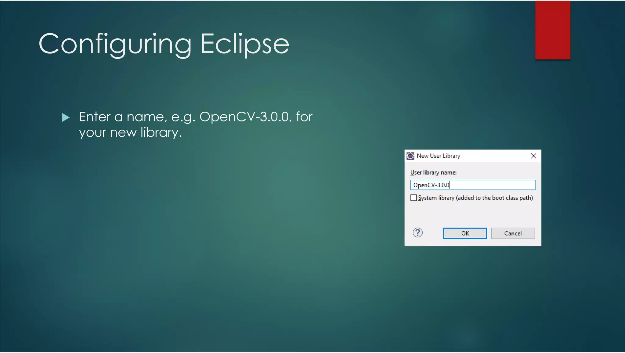 Configuring Eclipse Enter a name, e.g. OpenCV-3.0.0, for your new library. 