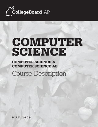 Computer
Science
Computer Science A
Computer Science AB
Course Description
Ma y 2 0 0 9
 