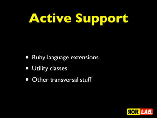 Active Support

• Ruby language extensions
• Utility classes
• Other transversal stuff
 