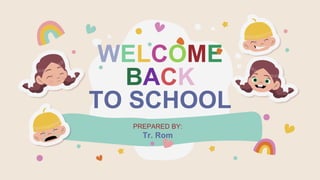 WELCOME
BACK
TO SCHOOL
PREPARED BY:
Tr. Rom
 