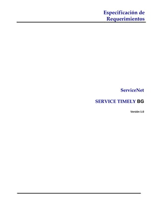 Especificación de
Requerimientos
ServiceNet
SERVICE TIMELY BG
Versión 1.0
 