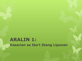 ARALIN 1:
Kasarian sa Iba’t Ibang Lipunan
 