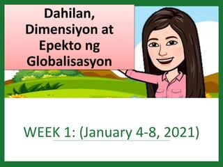WEEK 1: (January 4-8, 2021)
Dahilan,
Dimensiyon at
Epekto ng
Globalisasyon
 