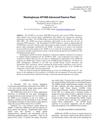 Proceedings of ICAPP ’03
                                                                                            Cordoba, Spain, May 4-7, 2003
                                                                                                              Paper 3235


                       Westinghouse AP1000 Advanced Passive Plant
                                       W.E. Cummins, M.M. Corletti, T.L. Schulz
                                          Westinghouse Electric Company, LLC
                                                       P.O. Box 355
                                                  Pittsburgh, PA, 15230
                        Tel: 412-374-5120, Fax: 412-374-5005, Email: schulztl@westinghouse.com


             Abstract – The AP1000 is a two-loop, 1000 MWe pressurized water reactor (PWR) with passive
             safety features and extensive plant simplifications that enhance the construction, operation,
             maintenance and safety. The AP1000 design is derived directly from the AP600, a two-loop, 600
             MWe PWR. The AP600 uses proven technology, which builds on the more than 30 years of
             operating PWR experience. The Westinghouse AP1000 Program is aimed at implementing the
             AP1000 plant to provide a further major improvement in plant economics while maintaining the
             passive safety advantages established by the AP600. An objective is to retain to the maximum
             extent possible the plant design of the AP600 so as to retain the licensing basis, cost estimate,
             construction schedule, modularization scheme, and the detailed design from the AP600 First Of a
             Kind Engineering program.
                  Westinghouse and the US Nuclear Regulatory Commission staff have embarked on a program
             to complete Design Certification for the AP1000 by 2004. A pre-certification review phase was
             completed in March 2002 and was successful in establishing the applicability of the AP600 test
             program and AP600 safety analysis codes to the AP1000 Design Certification. On March 28,
             2002, Westinghouse submitted to US NRC the AP1000 Design Control Document and
             Probabilistic Risk Assessment, thereby initiating the formal design certification review process.
             The results presented in these documents verify the safety performance of the AP1000 and
             conformance with US NRC licensing requirements.
                  Plans are being developed for implementation of a series of AP1000 plants in the US. Key
             factors in this planning are the economics of AP1000 in the de-regulated US electricity market,
             and the associated business model for licensing, constructing and operating these new plants.


                   I. INTRODUCTION                              less control cable, 35 percent fewer pumps, and 50 percent
                                                                less seismic building volume than in a conventional reactor.
     In December 1999, the Nuclear Regulatory                   The AP600's greatly simplified design complies with all of
Commission granted Design Certification to the AP600. It        the NRC regulatory and safety requirements and EPRI
is the only nuclear reactor design using passive safety         Advanced Light Water Reactor (ALWR) Utility
technology licensed in the West or in Asia.                     Requirements Document. With the AP600 design certified
     The AP600 plant meets the U.S. utility requirements        by the NRC as a starting point, a minimum number of
(Reference 3) including the cost goals. Westinghouse            changes have been made to realize a significant increase in
recognized that the current estimate of 4.1 to 4.6¢/kWh for     power in AP1000. The AP1000 plant footprint and
the AP600 is not competitive in the U.S. market. It,            auxiliary systems remain unchanged from AP600. Figures
therefore, embarked on the development of the AP1000,           1 and 2 provide section and plan view comparison of
which applies economies of scale to passive safety plants to    nuclear island configurations.       The AP1000 design
reduce the cost per kWh to about 3.0 to 3.5¢.kWh.               continues to use proven components, and the inherent
     Simplicity was a key technical concept behind the          safety and simplicity of the AP600 has been retained
AP600. It makes the AP600 easier and less expensive to
build, operate, and maintain. Simplification helps reduce               II. MAJOR EQUIPMENT DESCRIPTION
capital costs and provides a hedge against
regulatory-driven operations and maintenance costs by               AP600 and AP1000 are based on tested and proven
eliminating equipment subject to regulation. There are 60       technology. The reactor coolant system (RCS) consists of
percent fewer valves, 75 percent less piping, 80 percent        two heat transfer circuits, with each circuit containing one
 