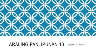 ARALING PANLIPUNAN 10 Quarter 1 – Week 1
 