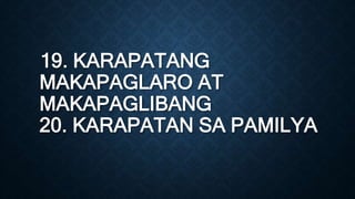 19. KARAPATANG
MAKAPAGLARO AT
MAKAPAGLIBANG
20. KARAPATAN SA PAMILYA
 