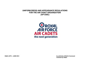 HQAC (ATF) – JUNE 2012 by authority of HQ Air Command
reviewed by HQAC
UNIFORM DRESS AND APPEARANCE REGULATIONS
FOR THE AIR CADET ORGANIZATION
(AP1358C)
 