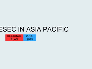 AIESEC IN ASIA PACIFIC 
REGIONAL 
PLAN 
2014- 
2015 
 