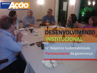 DESENVOLVIMENTO
INSTITUCIONAL
•3° Relatório Sustentabilidade
•Fortalecimento da governança
 