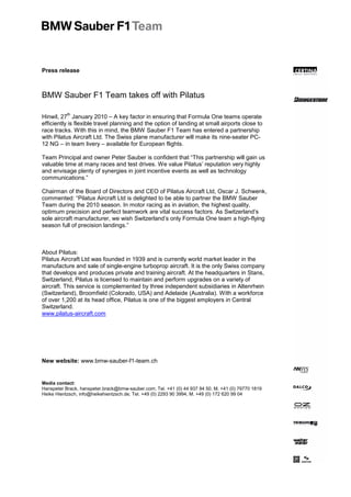Press release



BMW Sauber F1 Team takes off with Pilatus

           th
Hinwil, 27 January 2010 – A key factor in ensuring that Formula One teams operate
efficiently is flexible travel planning and the option of landing at small airports close to
race tracks. With this in mind, the BMW Sauber F1 Team has entered a partnership
with Pilatus Aircraft Ltd. The Swiss plane manufacturer will make its nine-seater PC-
12 NG – in team livery – available for European flights.

Team Principal and owner Peter Sauber is confident that “This partnership will gain us
valuable time at many races and test drives. We value Pilatus’ reputation very highly
and envisage plenty of synergies in joint incentive events as well as technology
communications.”

Chairman of the Board of Directors and CEO of Pilatus Aircraft Ltd, Oscar J. Schwenk,
commented: “Pilatus Aircraft Ltd is delighted to be able to partner the BMW Sauber
Team during the 2010 season. In motor racing as in aviation, the highest quality,
optimum precision and perfect teamwork are vital success factors. As Switzerland’s
sole aircraft manufacturer, we wish Switzerland’s only Formula One team a high-flying
season full of precision landings.”



About Pilatus:
Pilatus Aircraft Ltd was founded in 1939 and is currently world market leader in the
manufacture and sale of single-engine turboprop aircraft. It is the only Swiss company
that develops and produces private and training aircraft. At the headquarters in Stans,
Switzerland, Pilatus is licensed to maintain and perform upgrades on a variety of
aircraft. This service is complemented by three independent subsidiaries in Altenrhein
(Switzerland), Broomfield (Colorado, USA) and Adelaide (Australia). With a workforce
of over 1,200 at its head office, Pilatus is one of the biggest employers in Central
Switzerland.
www.pilatus-aircraft.com




New website: www.bmw-sauber-f1-team.ch


Media contact:
Hanspeter Brack, hanspeter.brack@bmw-sauber.com; Tel. +41 (0) 44 937 94 50, M. +41 (0) 79770 1819
Heike Hientzsch, info@heikehientzsch.de; Tel. +49 (0) 2293 90 3994, M. +49 (0) 172 620 99 04
 