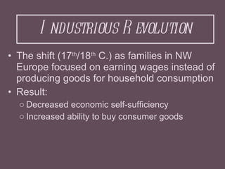 Industrious Revolution <ul><li>The shift (17 th /18 th  C.) as families in NW Europe focused on earning wages instead of p...