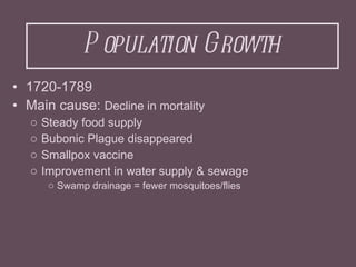 Population Growth <ul><li>1720-1789  </li></ul><ul><li>Main cause:  Decline in mortality </li></ul><ul><ul><li>Steady food...