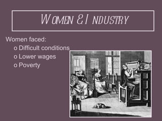 Women & Industry <ul><li>Women faced: </li></ul><ul><ul><li>Difficult conditions  </li></ul></ul><ul><ul><li>Lower wages <...
