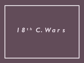 18 th  C. Wars 