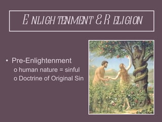 Enlightenment & Religion <ul><li>Pre-Enlightenment </li></ul><ul><ul><li>human nature = sinful </li></ul></ul><ul><ul><li>...