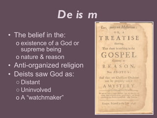 Deism <ul><li>The belief in the: </li></ul><ul><ul><li>existence of a God or supreme being </li></ul></ul><ul><ul><li>natu...