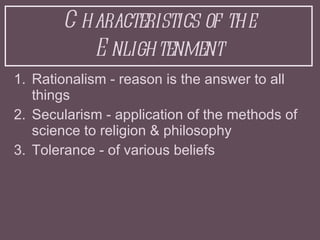 Characteristics of the Enlightenment <ul><li>Rationalism - reason is the answer to all things </li></ul><ul><li>Secularism...