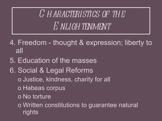 Characteristics of the Enlightenment <ul><li>4. Freedom - thought & expression; liberty to all </li></ul><ul><li>5. Educat...