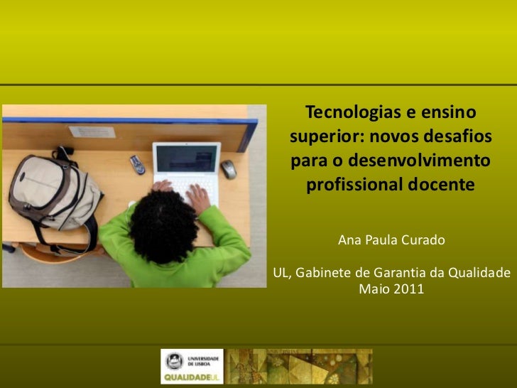 Tecnologias e ensino superior: novos desafios para o desenvolvimento profissional docente<br />Ana Paula Curado<br />UL, G...