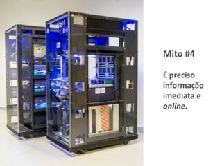 17:58
Mito #4
É preciso
informação
imediata e
online.
 