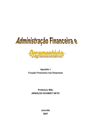 Apostila 1
Função Financeira nas Empresas
Professor MSc
ARNOLDO SCHMIDT NETO
Joinville
2007
 