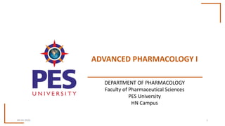 ADVANCED PHARMACOLOGY I
09-02-2024 1
DEPARTMENT OF PHARMACOLOGY
Faculty of Pharmaceutical Sciences
PES University
HN Campus
 