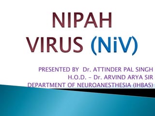 PRESENTED BY Dr. ATTINDER PAL SINGH
H.O.D. - Dr. ARVIND ARYA SIR
DEPARTMENT OF NEUROANESTHESIA (IHBAS)
(NiV)
 