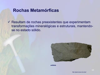 Rochas Metamórficas 
Resultam de rochas preexistentes que experimentam transformações mineralógicas e estruturais, mantendo- se no estado sólido. 
25 
http://geomuseu.ist.utl.pt/ 
ardósia  