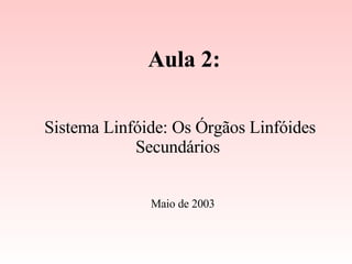 Aula 2: Sistema Linfóide: Os Órgãos Linfóides Secundários Maio de 2003 