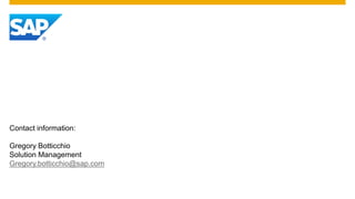 Contact information:

Gregory Botticchio
Solution Management
Gregory.botticchio@sap.com
 